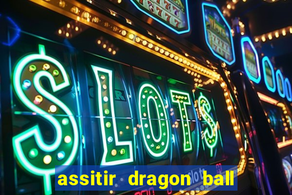 assitir dragon ball z dublado